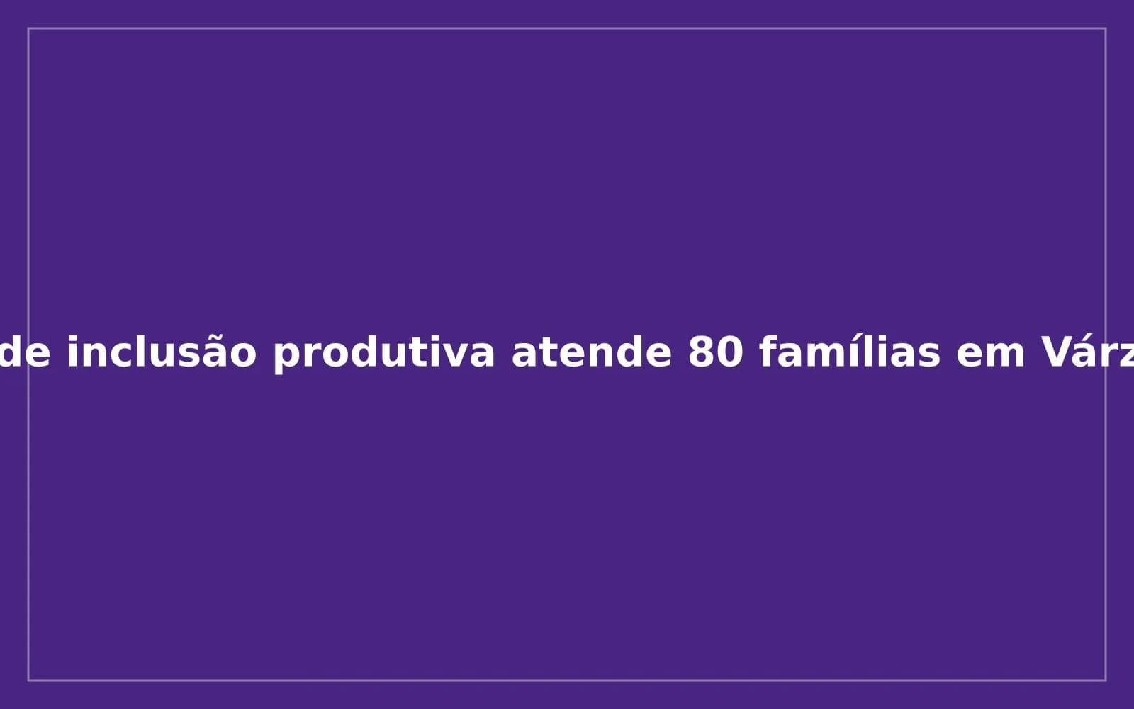 Imagem da notícia: Programa de inclusão produtiva atende 80 famílias em Várzea Grande