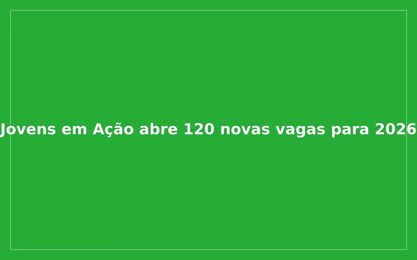 Imagem da notícia: Jovens em Ação abre 120 novas vagas para 2026